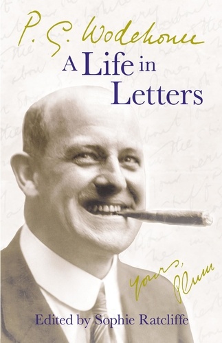 P.G. WODEHOUSE et Sophie Ratcliffe - P.G. Wodehouse: A Life in Letters.