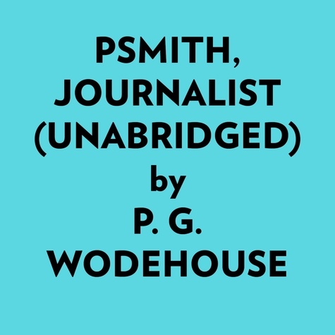  P. G. Wodehouse et  AI Marcus - Psmith, Journalist (Unabridged).
