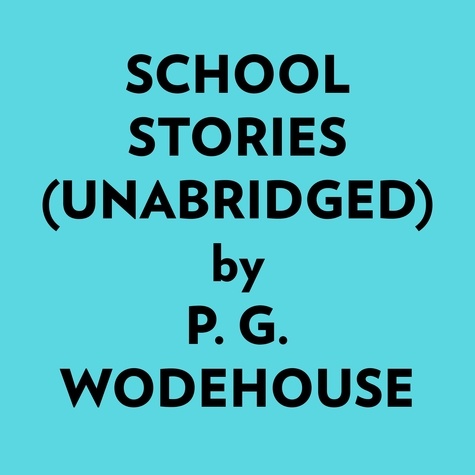  P. G. Wodehouse et  AI Marcus - School Stories (Unabridged).
