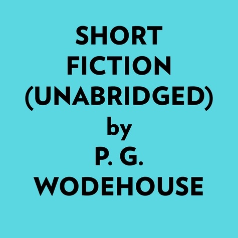  P. G. Wodehouse et  AI Marcus - Short Fiction (Unabridged).