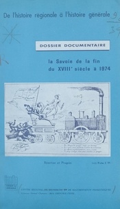 P. Giolitto et  Centre régional de documentati - La Savoie, de la fin du XVIIIe siècle à 1974 - Réaction et progrès. Dossier documentaire.