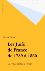 P Girard - Les Juifs de France de 1789 à 1860 - De l'émancipation à l'égalité.