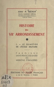 P. Hénin - Histoire du VIIe arrondissement (1). Le quartier de l'École militaire - Paroisse Saint-François-Xavier des missions étrangères.