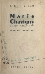 P. Hulin et François Lebesconte - Une Religieuse dans le monde : Marie Chavigny, de la Société du Saint-Cœur de Marie, dite Tiers-ordre eudiste, 17 mai 1877-29 mars 1948.