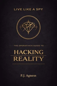 Live Like a Spy: The Operative's Guide to Hacking Reality