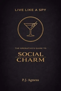 Live Like a Spy: The Operative's Guide to Social Charm