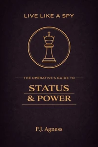 Live Like a Spy: The Operative's Guide to Status and Power