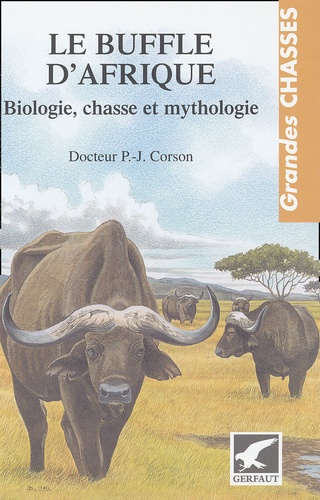 P-J Corson - Le Buffle D'Afrique. Biologie, Chasse Et Mythologie.