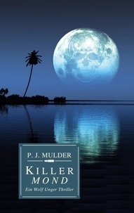 P. J. Mulder - Killer Mond - Ein Wolf Unger Thriller.