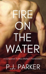  P. J. Parker - Fire on the Water: A Companion to Mary Shelley's Frankenstein - Companion Series, #1.