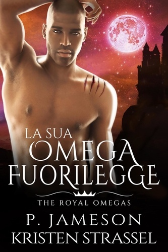  P. Jameson et  Kristen Strassel - La Sua Omega Fuorilegge - The Royal Omegas, #5.