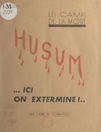 P. Jorand - Les Camps de la mort : Husum - Ici on extermine !...