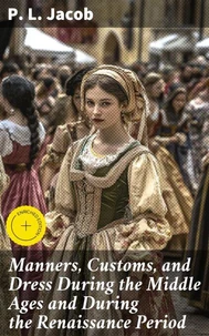 Manners, Customs, and Dress During the Middle Ages and During the Renaissance Period