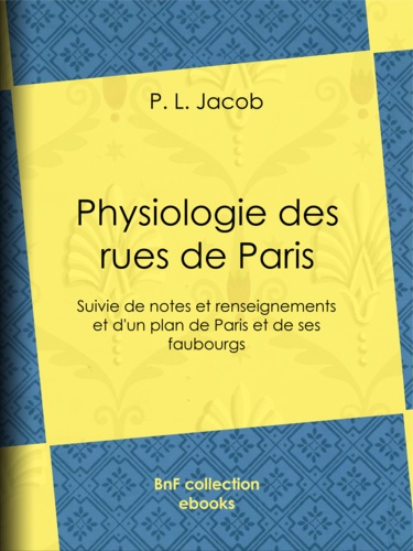 Physiologie des rues de Paris. Suivie de notes et renseignements et d'un plan de Paris et de ses faubourgs
