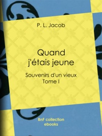 P. l. Jacob - Quand j'étais jeune - Souvenirs d'un vieux - Tome I.