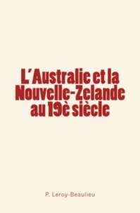 P. Leroy-Beaulieu - L'Australie et la Nouvelle-Zelande au 19è siècle.