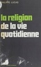P Lucas - La Religion de la vie quotidienne.