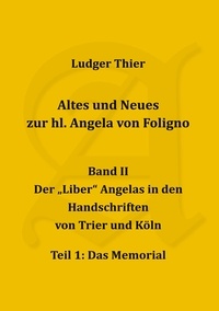 P. Ludger Thier - Altes und Neues zur hl. Angela von Foligno, Band. II - Der "Liber" Angelas in den Handschriften von Trier und Köln, Teil 1: Das Memorial.