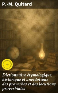 Dictionnaire étymologique, historique et anecdotique des proverbes et des locutions proverbiales