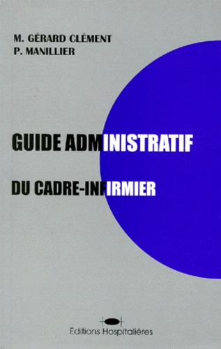 P Manillier et M Gérard-Clement - Guide administratif du cadre-infirmier.
