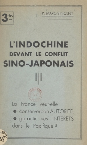 L'Indochine devant le conflit sino-japonais. La France veut-elle conserver son autorité, garantir ses intérêts dans le Pacifique ?