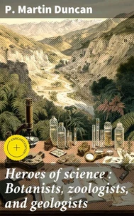 Heroes of science : Botanists, zoologists, and geologists