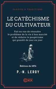 P. -N. Leroy - Le Catéchisme du cultivateur - Fait en vue de résoudre le problème de la vie à bon marché et de réduire le paupérisme qui grandit de jour en jour.