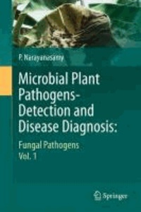 P. Narayanasamy - Microbial Plant Pathogens-Detection and Disease Diagnosis: - Fungal Pathogens, Vol.1.