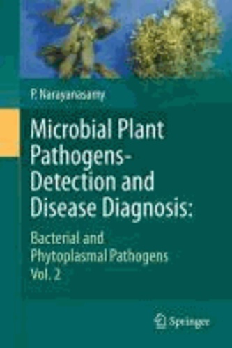 P. Narayanasamy - Microbial Plant Pathogens-Detection and Disease Diagnosis - Bacterial and Phytoplasmal Pathogens, Vol.2.