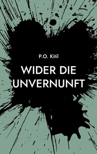 P.O. Kitil - Wider die Unvernunft - oder Mehr nachdenken statt Querdenken.