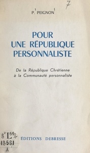 P. Peignon - Pour une république personnaliste - De la république chrétienne à la communauté personnaliste.