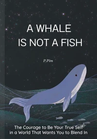 A Whale is Not a Fish: The Courage to Be Your True Self in a World That Wants You to Blend In