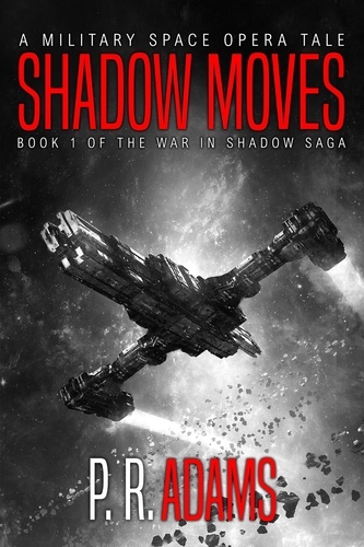  P R Adams - Shadow Moves: A Military Space Opera Tale - The War in Shadow Saga, #1.