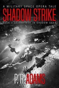  P R Adams - Shadow Strike: A Military Space Opera Tale - The War in Shadow Saga, #3.