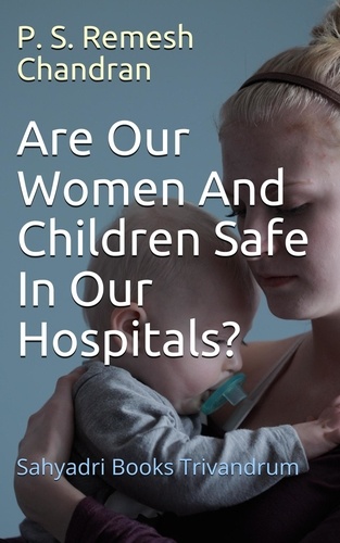  P. S. Remesh Chandran - Are Our Women And Children Safe In Our Hospitals?.