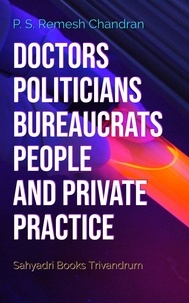  P. S. Remesh Chandran - Doctors Politicians Bureaucrats People And Private Practice.