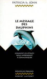 P Saint-John - Le Message Des Dauphins. Comment Les Cetaces Nous Apprennent A Communiquer.