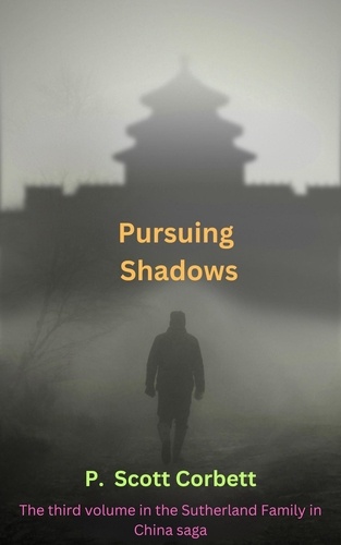  P.Scott Corbett - Pursuing Shadows - Sutherlands in China trilogy, #3.