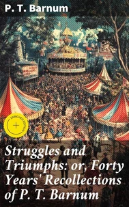 Struggles and Triumphs: or, Forty Years' Recollections of P. T. Barnum