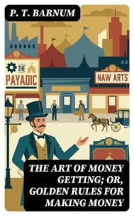 The Art of Money Getting; Or, Golden Rules for Making Money