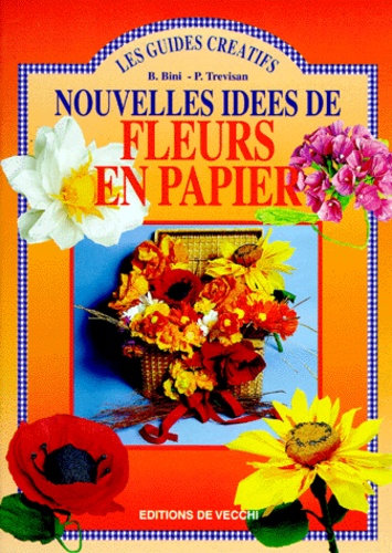 P Trevisan et Benedetta Bini - Nouvelles idées de fleurs en papier.