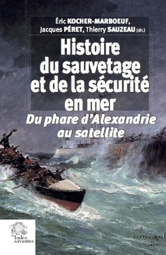 Histoire du sauvetage et de la sécurité en mer. Du phare d'Alexandrie au satellite