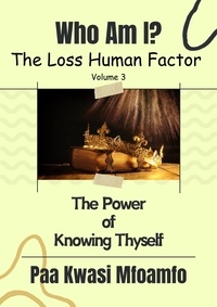  Paa Kwasi Mfoamfo - Who Am I?: The Power of Knowing Thyself - The Loss Human Factor, #3.