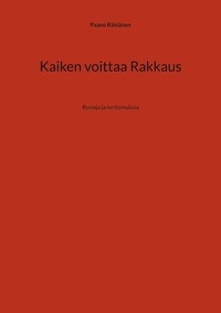 Paavo Räisänen - Kaiken voittaa Rakkaus - Runoja ja kertomuksia.