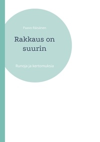 Paavo Räisänen - Rakkaus on suurin - Runoja ja kertomuksia.