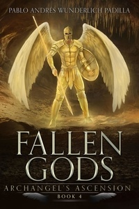  Pablo Andres Wunderlich Padill - Archangel’s Ascension - Fallen Gods, #4.