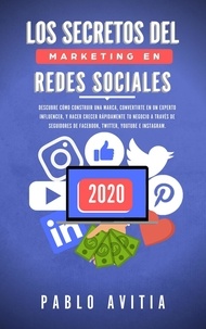  PABLO AVITIA - Los secretos del Marketing en Redes Sociales 2020: Descubre cómo construir una marca, convertirte en un experto influencer, y hacer crecer rápidamente tu negocio a través de seguidores de Facebook, Tw.