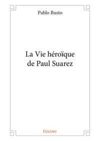 Pablo Busto - La vie héroïque de Paul Suarez.