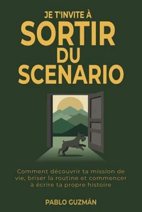 JE T'INVITE À SORTIR DU SCÉNARIO.    Comment découvrir ta mission de vie, briser la routine et commencer à écrire ta propre histoire