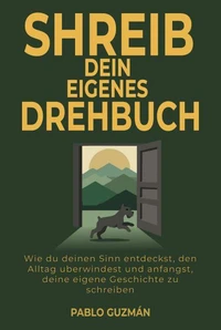 SCHREIB DEIN  EIGENES DREHBUCH.  Wie du deinen Sinn entdeckst, den Alltag überwindest und anfängst, deine eigene Geschichte zu schreiben